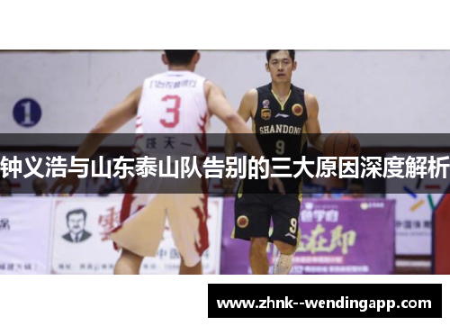 钟义浩与山东泰山队告别的三大原因深度解析